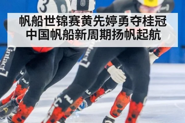 帆船世锦赛黄先婷勇夺桂冠 中国帆船新周期扬帆起航
